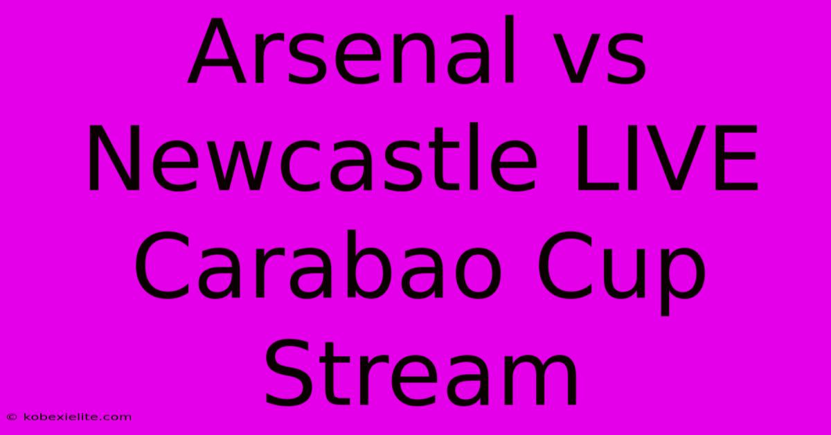 Arsenal Vs Newcastle LIVE Carabao Cup Stream