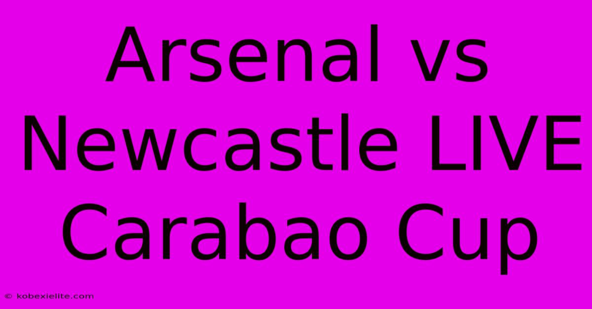 Arsenal Vs Newcastle LIVE Carabao Cup