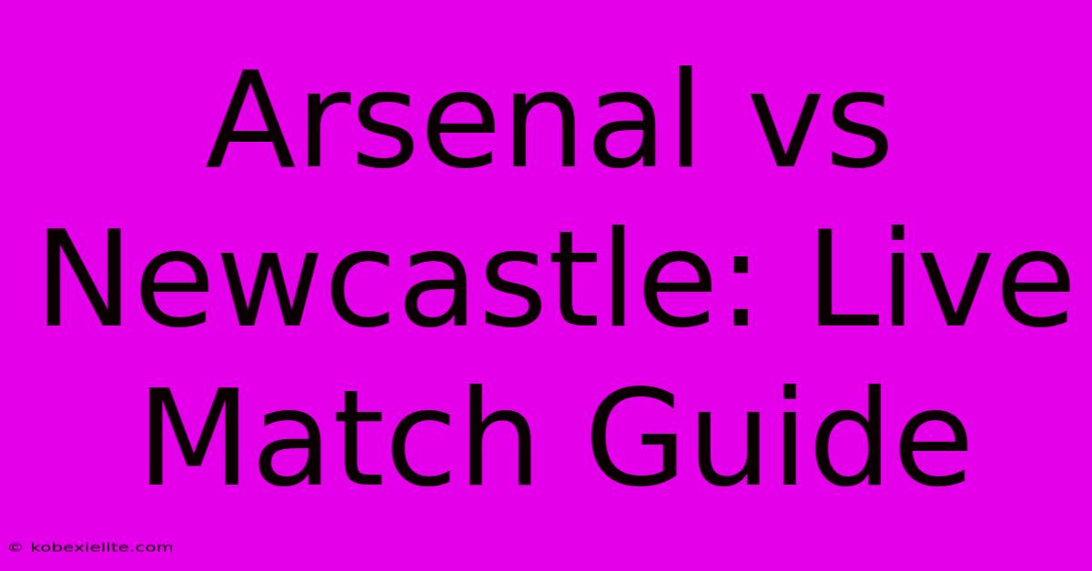 Arsenal Vs Newcastle: Live Match Guide