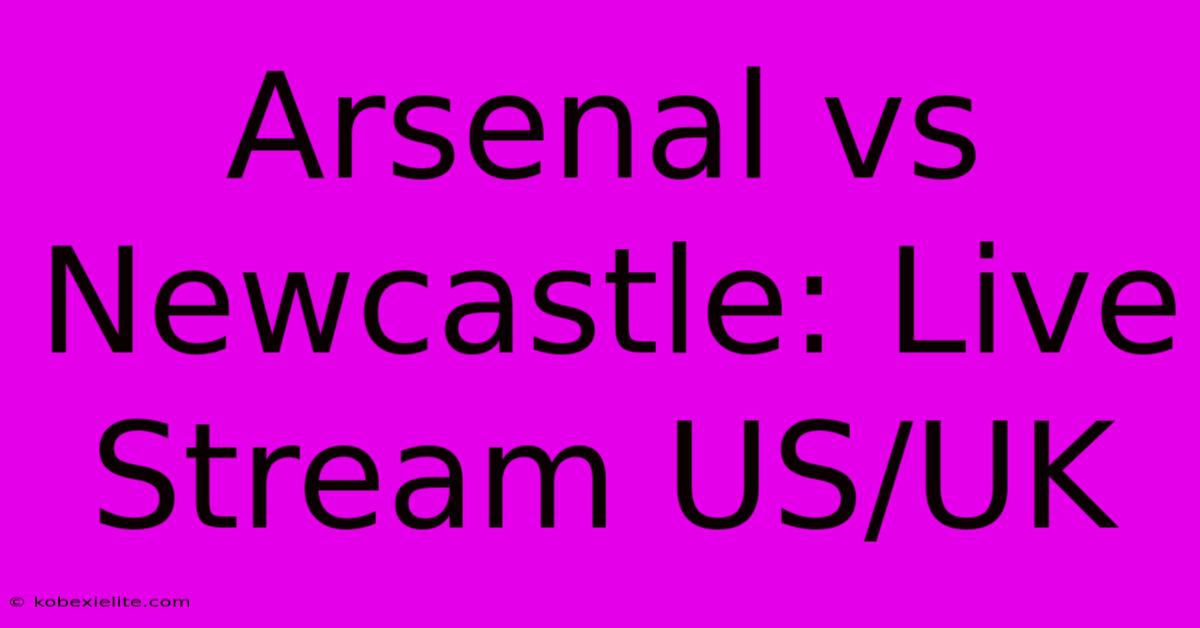 Arsenal Vs Newcastle: Live Stream US/UK