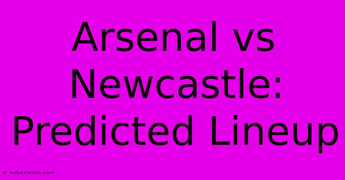 Arsenal Vs Newcastle: Predicted Lineup