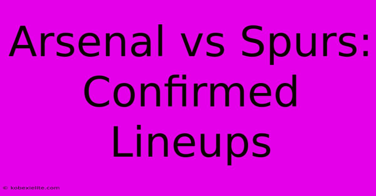 Arsenal Vs Spurs: Confirmed Lineups