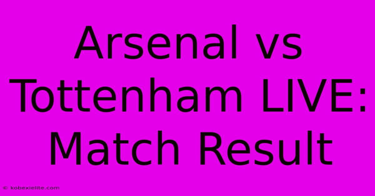 Arsenal Vs Tottenham LIVE: Match Result