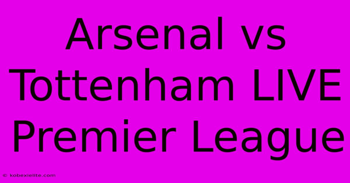 Arsenal Vs Tottenham LIVE Premier League