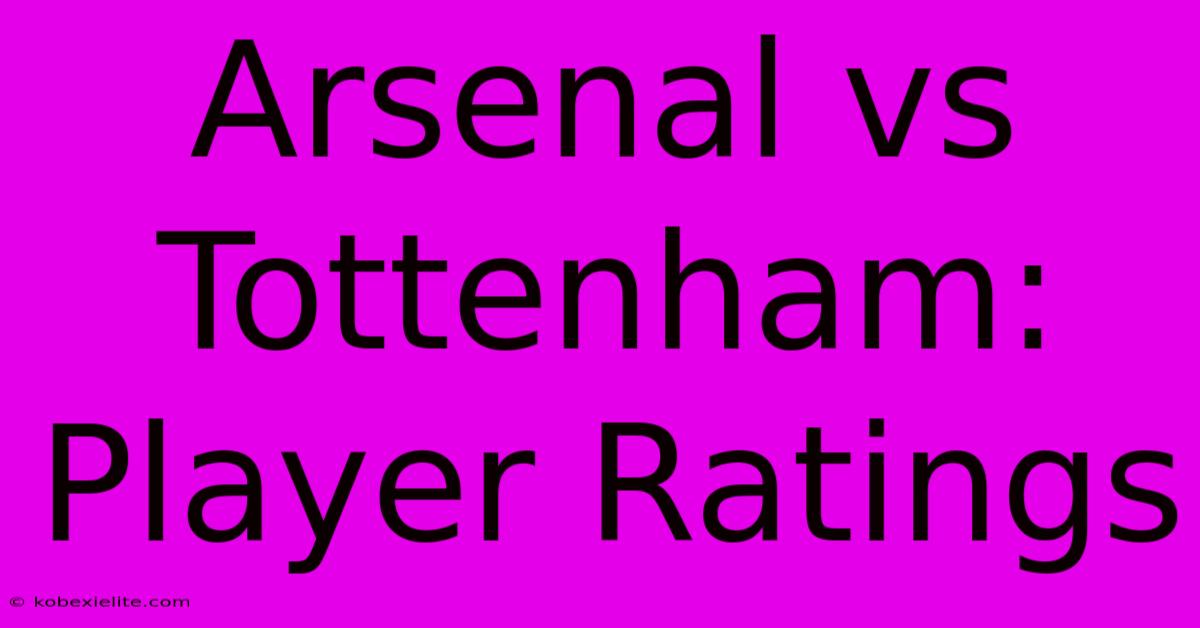 Arsenal Vs Tottenham: Player Ratings