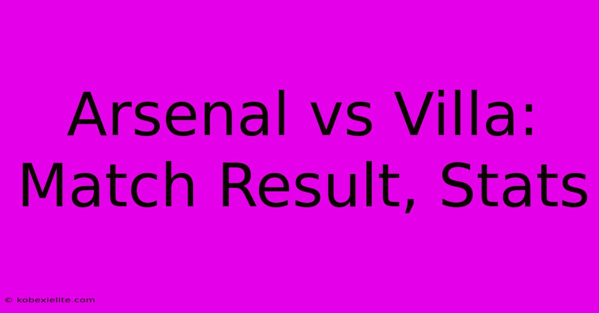 Arsenal Vs Villa: Match Result, Stats