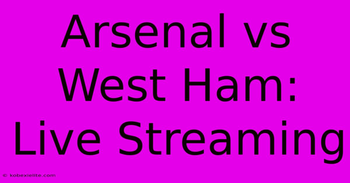 Arsenal Vs West Ham: Live Streaming