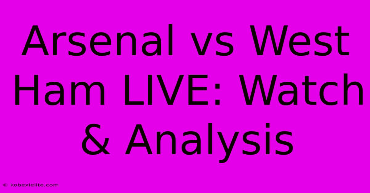 Arsenal Vs West Ham LIVE: Watch & Analysis