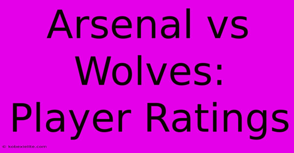 Arsenal Vs Wolves: Player Ratings