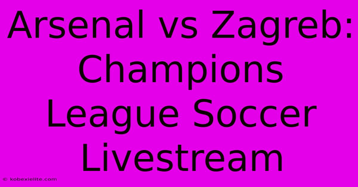 Arsenal Vs Zagreb: Champions League Soccer Livestream