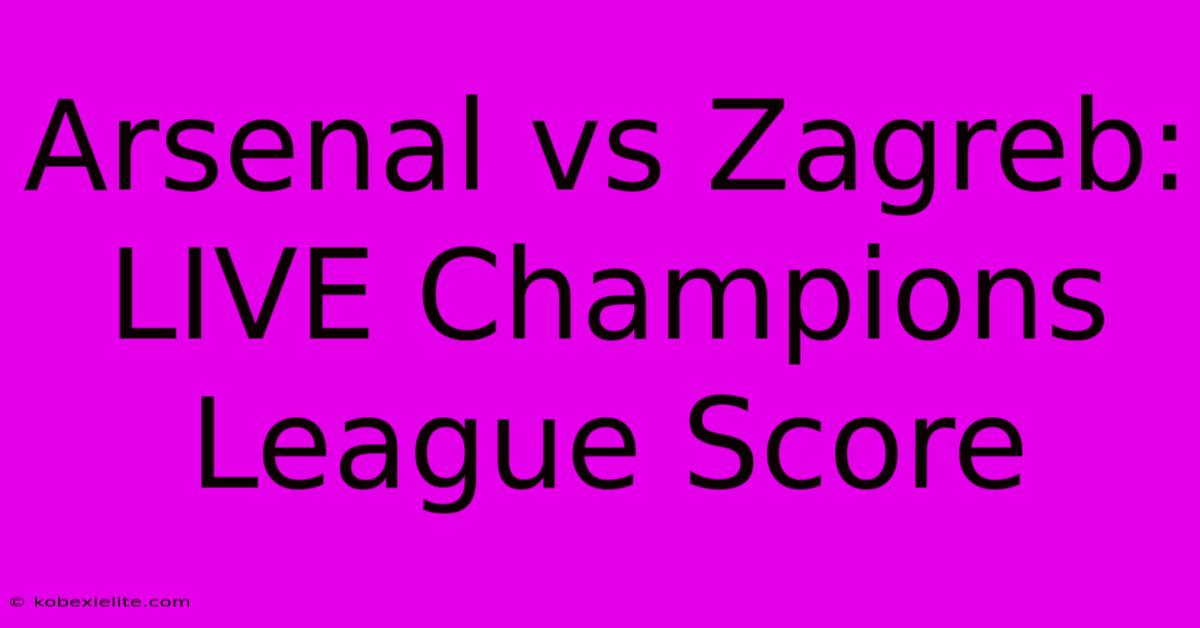 Arsenal Vs Zagreb: LIVE Champions League Score