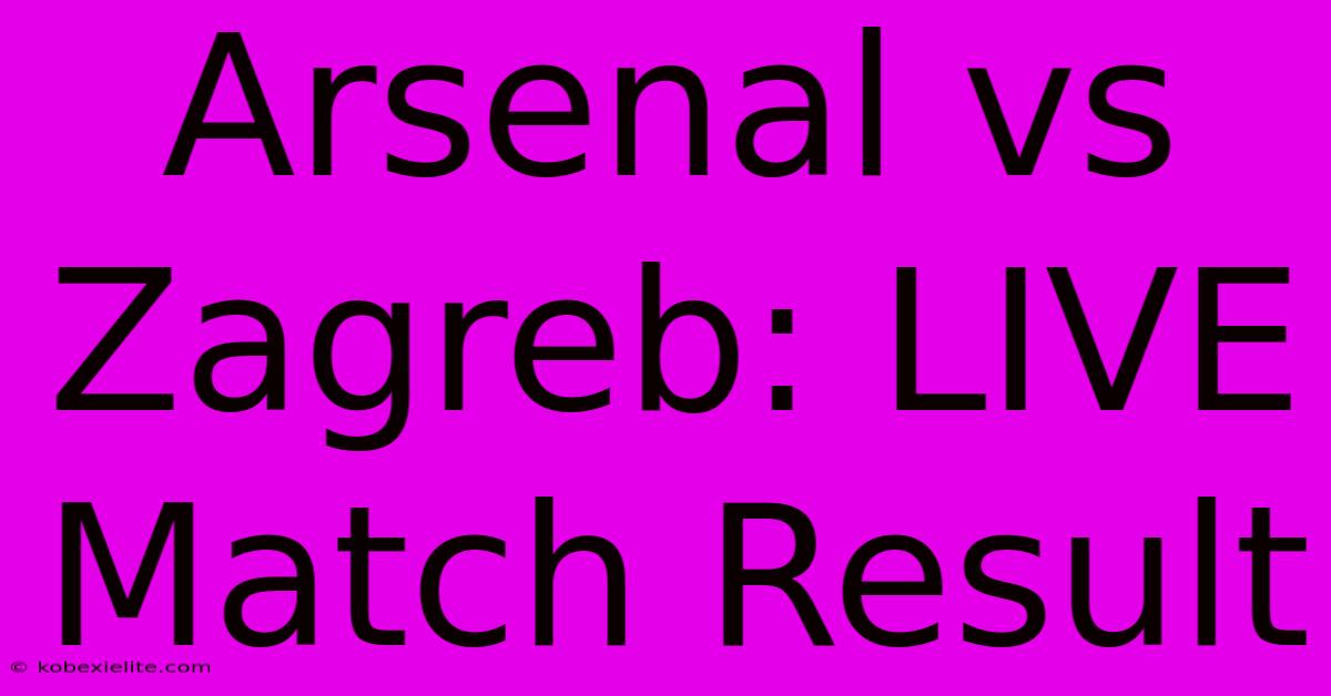 Arsenal Vs Zagreb: LIVE Match Result