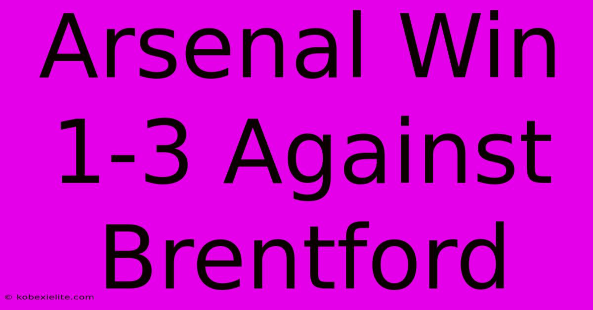 Arsenal Win 1-3 Against Brentford