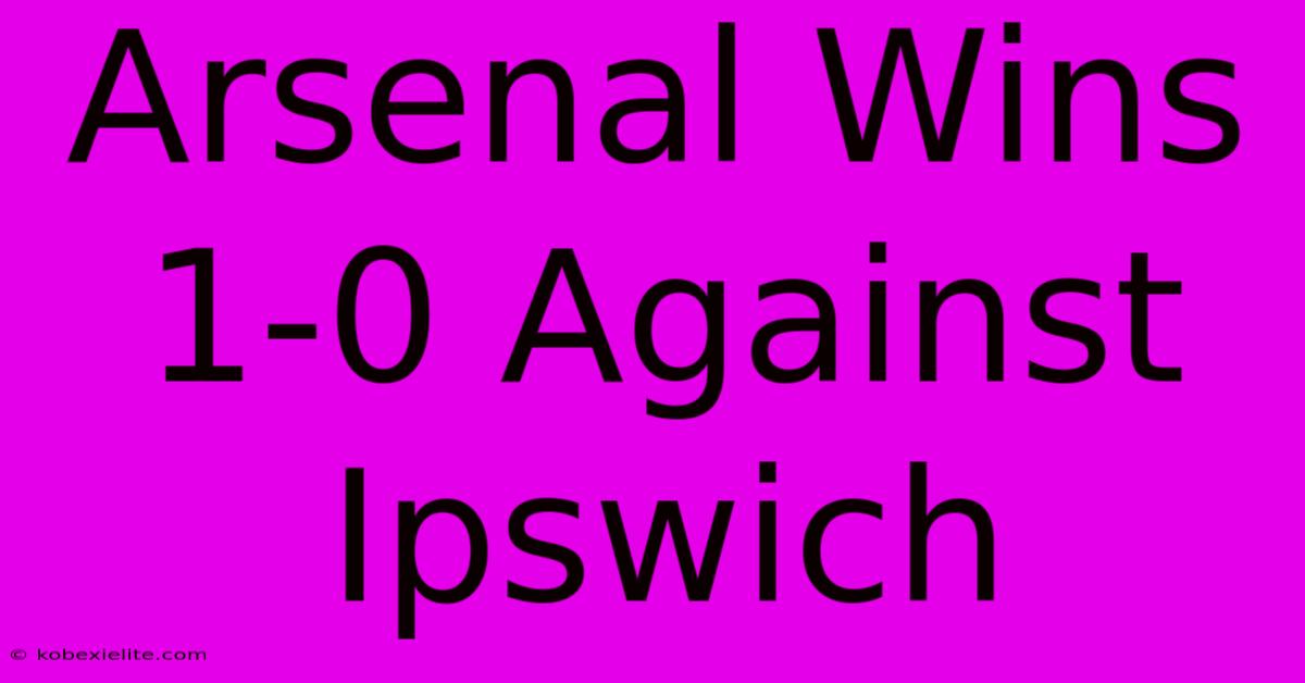 Arsenal Wins 1-0 Against Ipswich