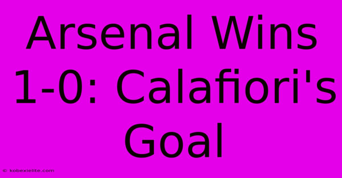 Arsenal Wins 1-0: Calafiori's Goal