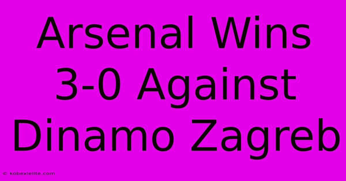 Arsenal Wins 3-0 Against Dinamo Zagreb