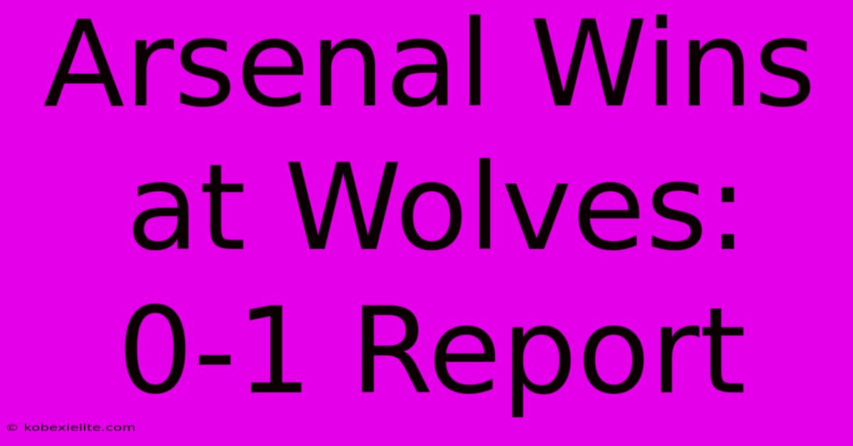 Arsenal Wins At Wolves: 0-1 Report