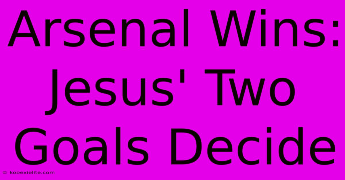 Arsenal Wins: Jesus' Two Goals Decide