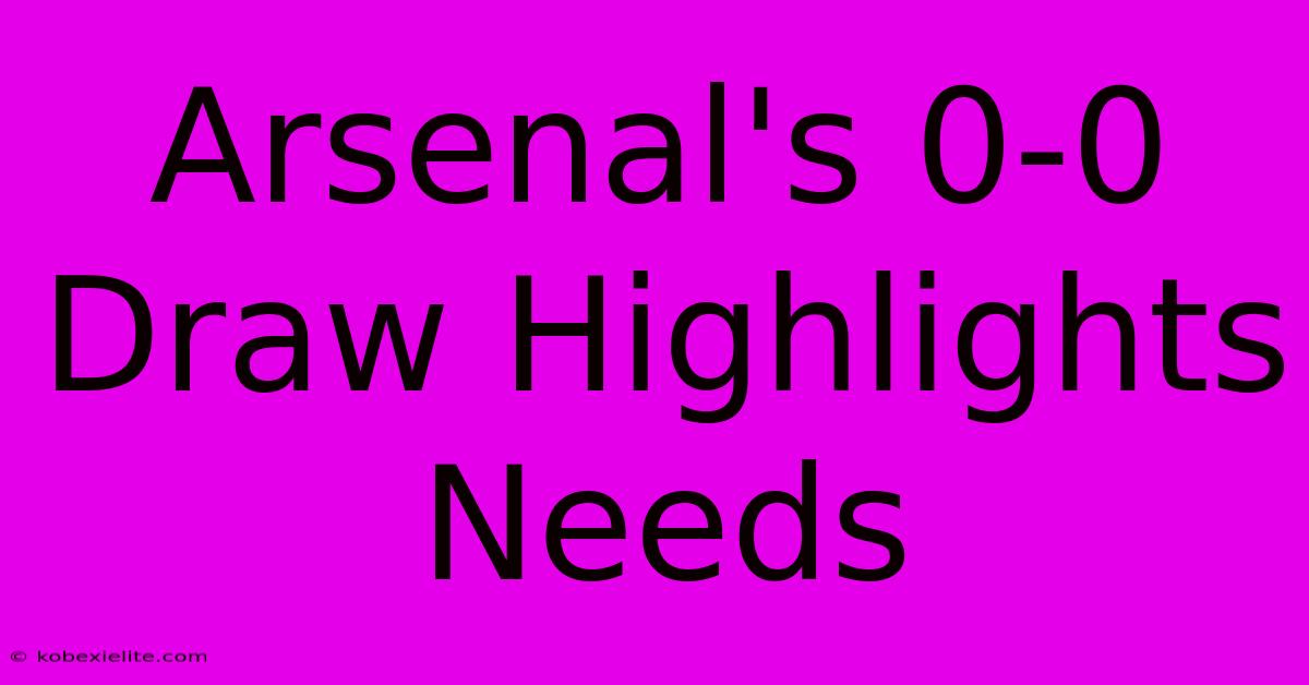 Arsenal's 0-0 Draw Highlights Needs Arsenal's 0-0 Draw Highlights Needs