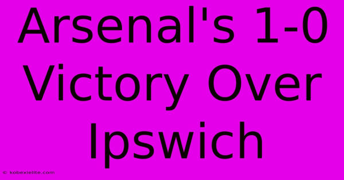 Arsenal's 1-0 Victory Over Ipswich