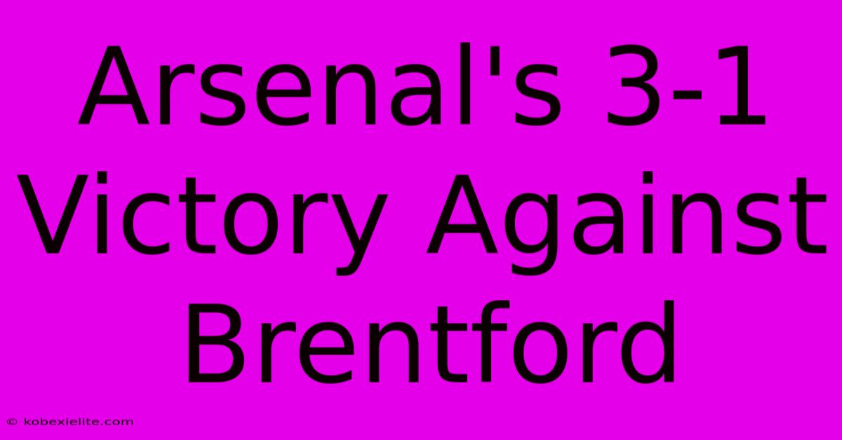 Arsenal's 3-1 Victory Against Brentford