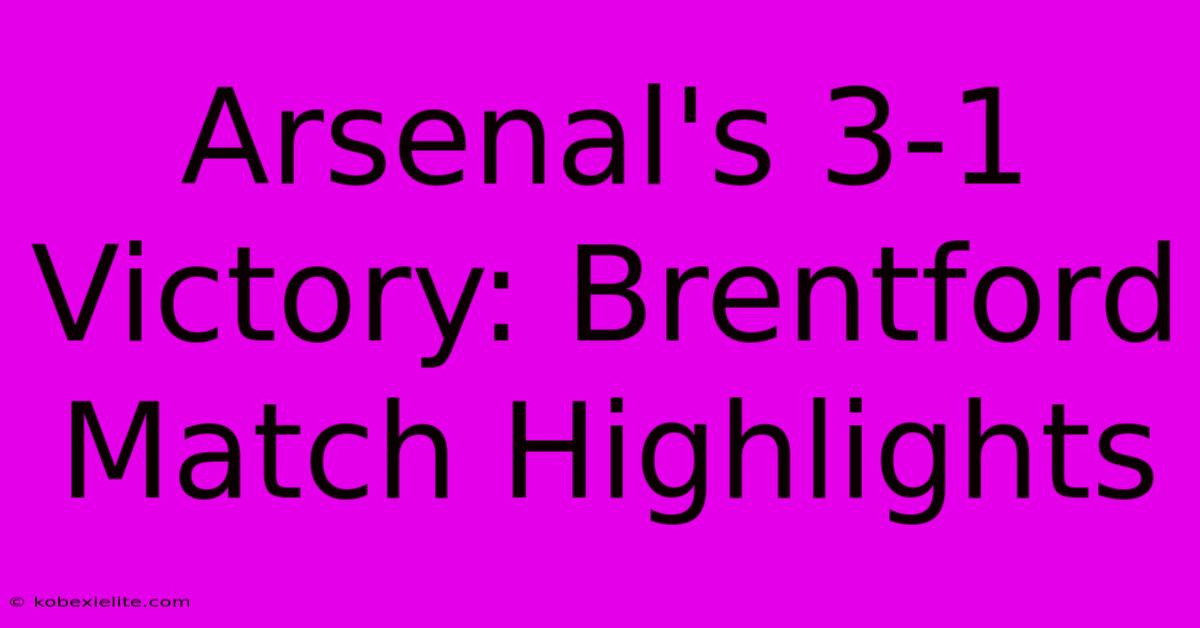 Arsenal's 3-1 Victory: Brentford Match Highlights