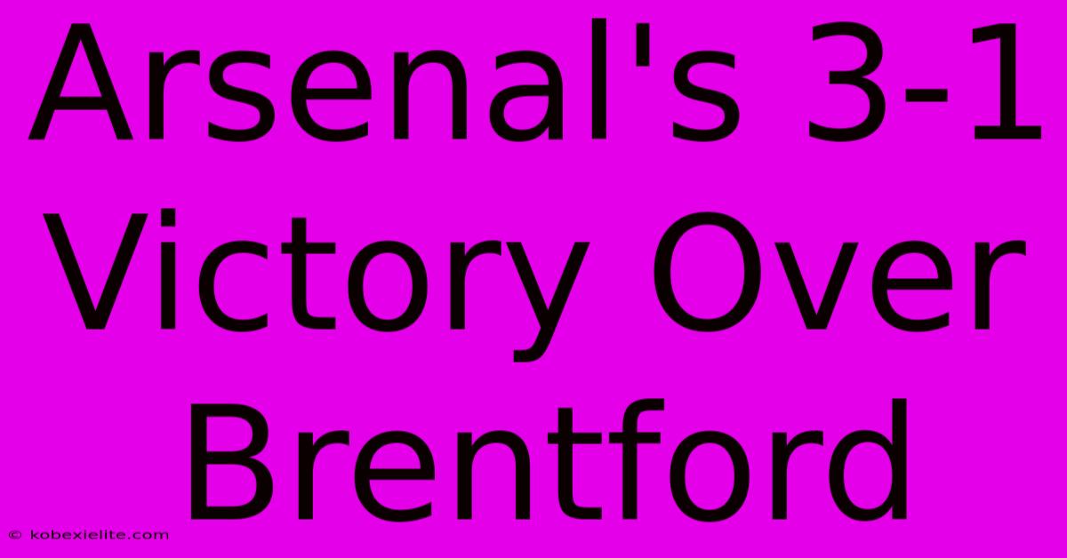 Arsenal's 3-1 Victory Over Brentford