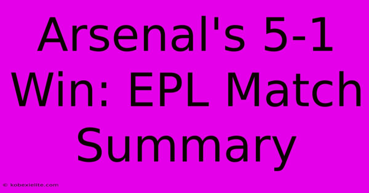 Arsenal's 5-1 Win: EPL Match Summary