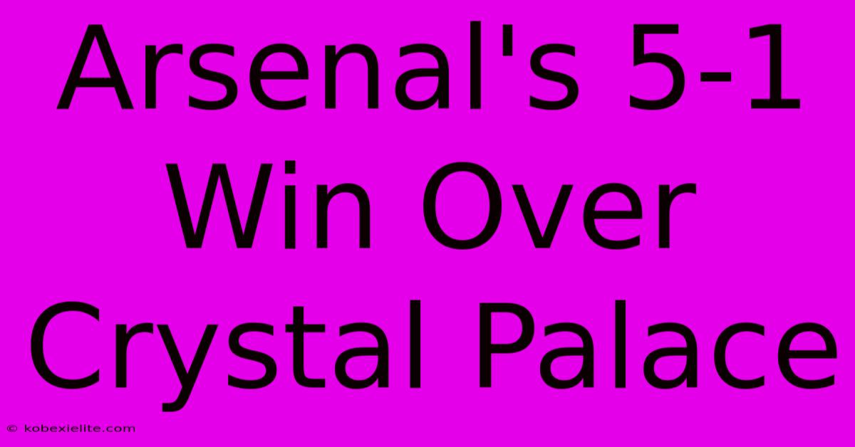 Arsenal's 5-1 Win Over Crystal Palace