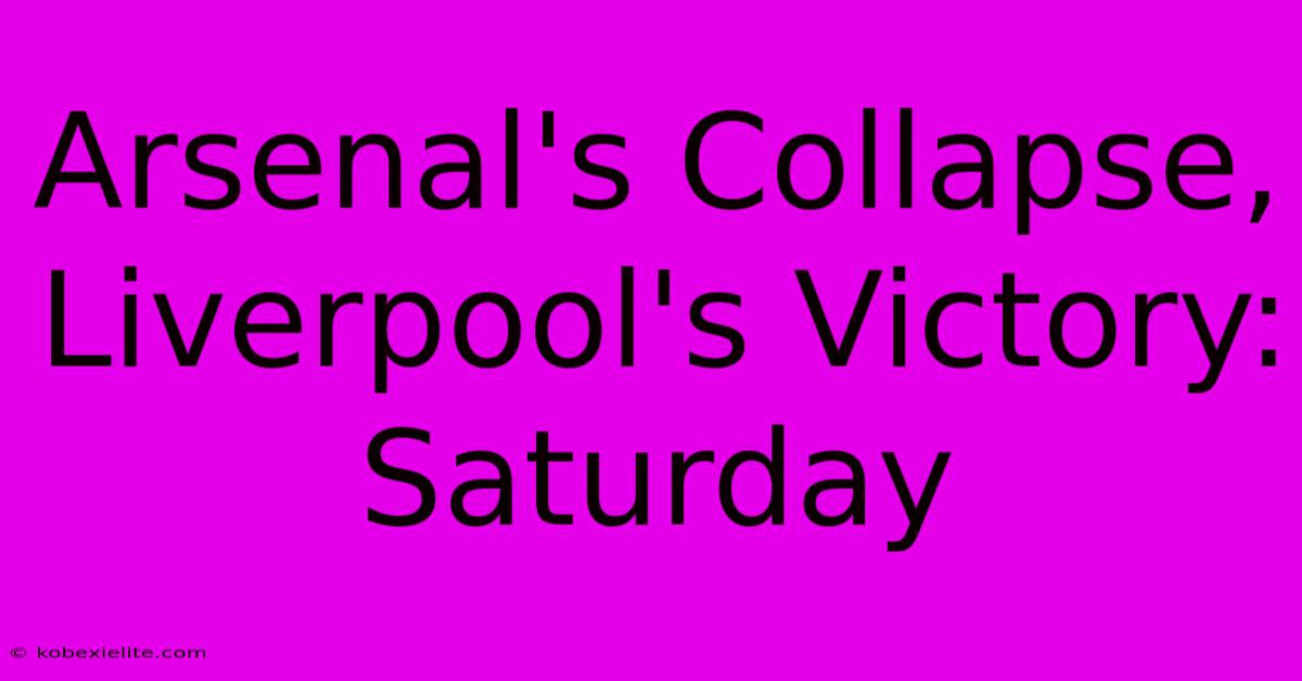 Arsenal's Collapse, Liverpool's Victory: Saturday