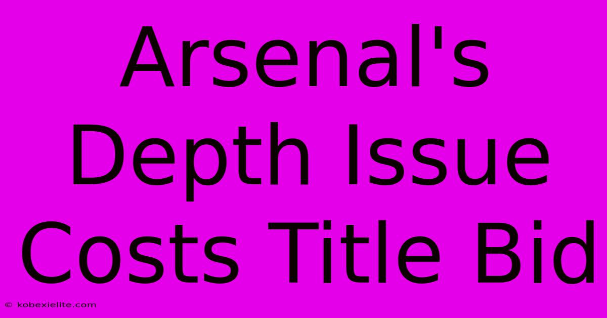 Arsenal's Depth Issue Costs Title Bid