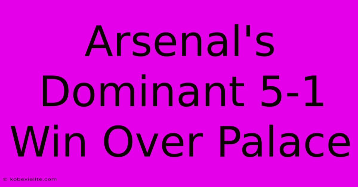 Arsenal's Dominant 5-1 Win Over Palace