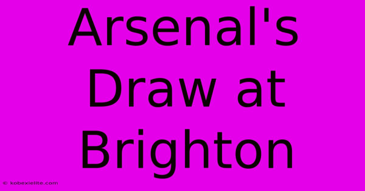 Arsenal's Draw At Brighton