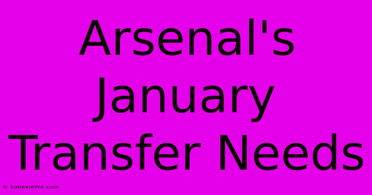 Arsenal's January Transfer Needs Arsenal's January Transfer Needs