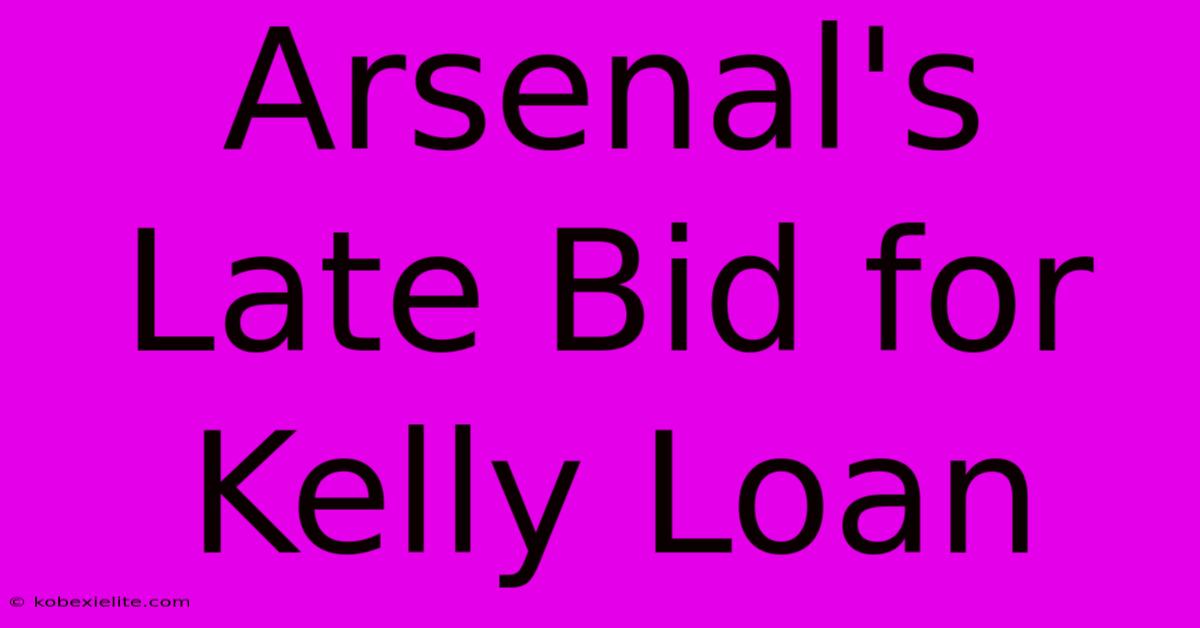 Arsenal's Late Bid For Kelly Loan