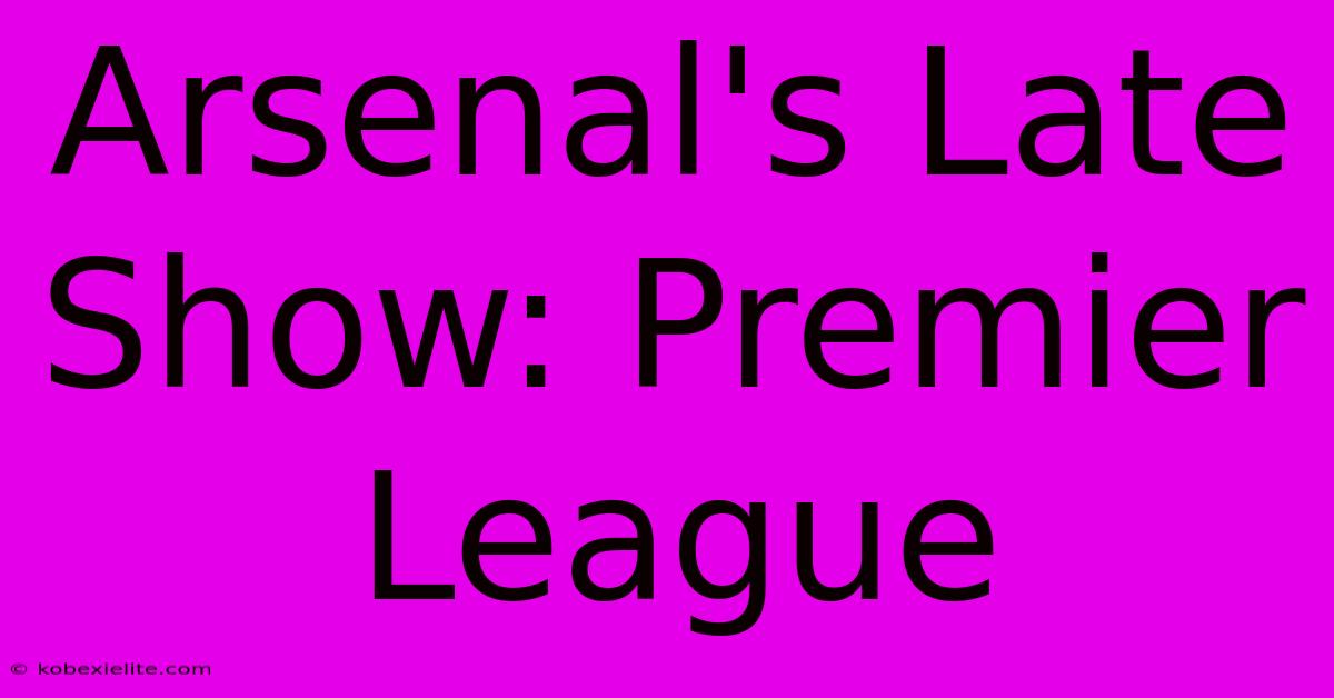 Arsenal's Late Show: Premier League