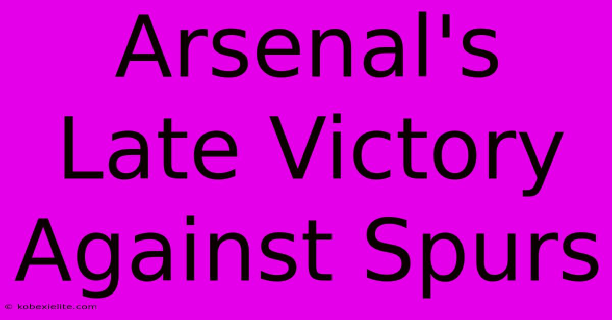 Arsenal's Late Victory Against Spurs