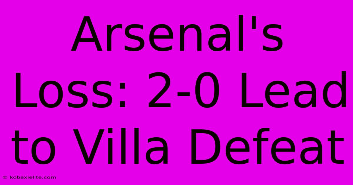 Arsenal's Loss: 2-0 Lead To Villa Defeat