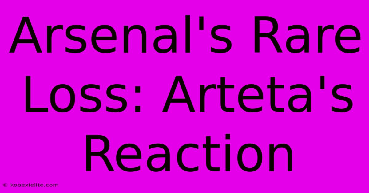 Arsenal's Rare Loss: Arteta's Reaction