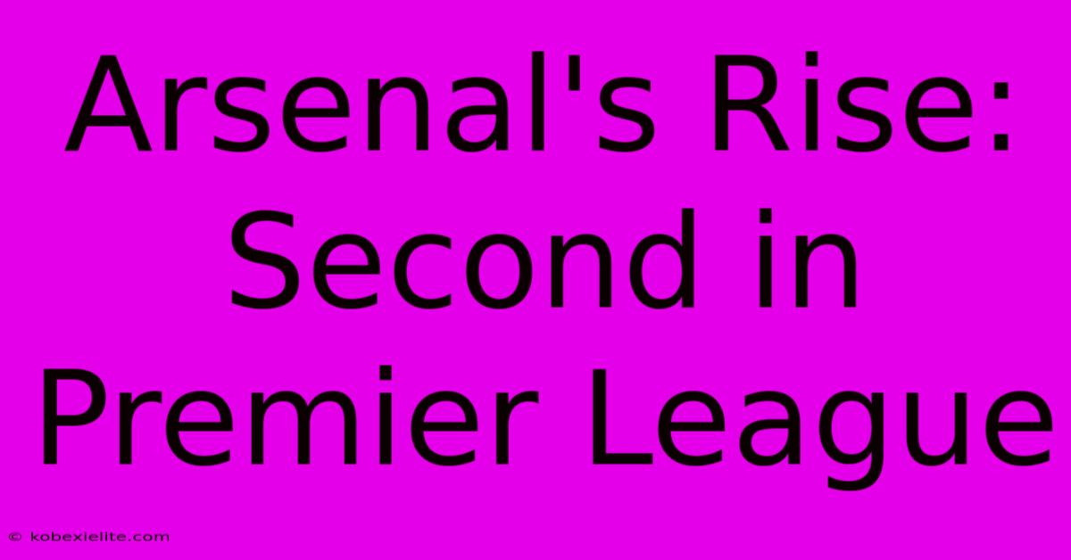 Arsenal's Rise: Second In Premier League