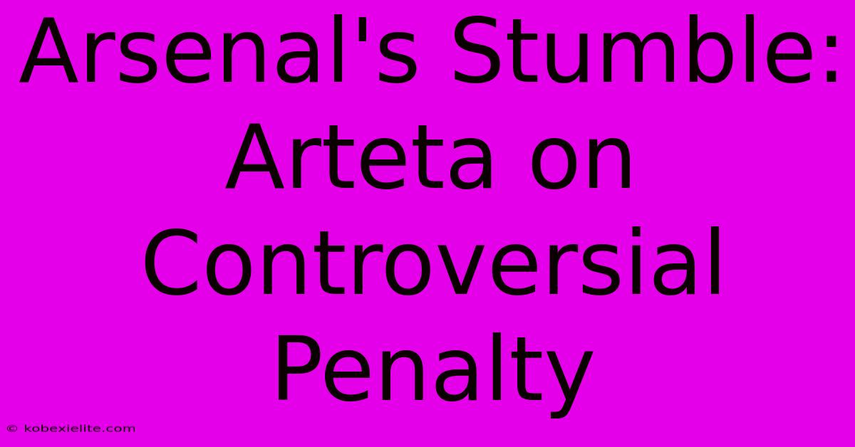 Arsenal's Stumble: Arteta On Controversial Penalty