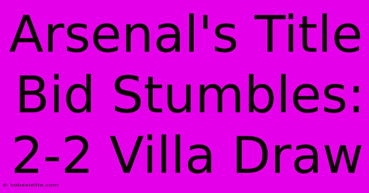 Arsenal's Title Bid Stumbles: 2-2 Villa Draw