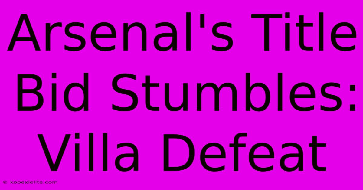 Arsenal's Title Bid Stumbles: Villa Defeat