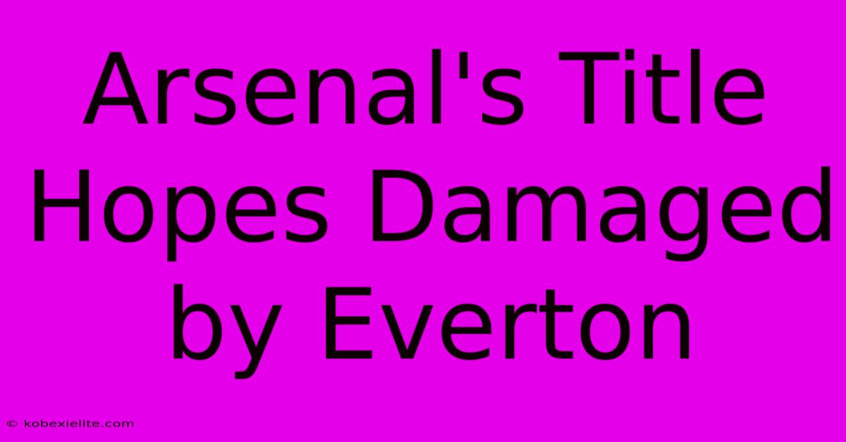 Arsenal's Title Hopes Damaged By Everton Arsenal's Title Hopes Damaged By Everton