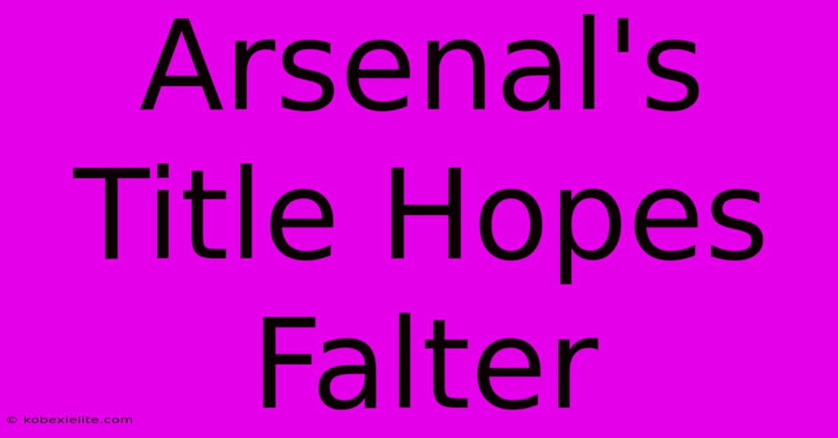 Arsenal's Title Hopes Falter Arsenal's Title Hopes Falter
