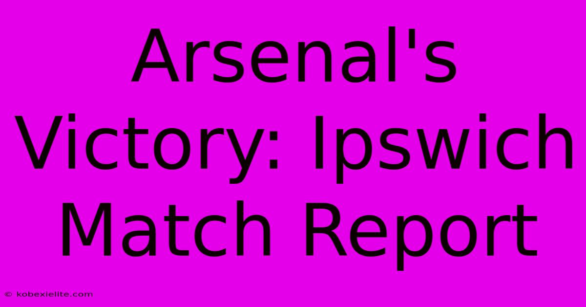 Arsenal's Victory: Ipswich Match Report