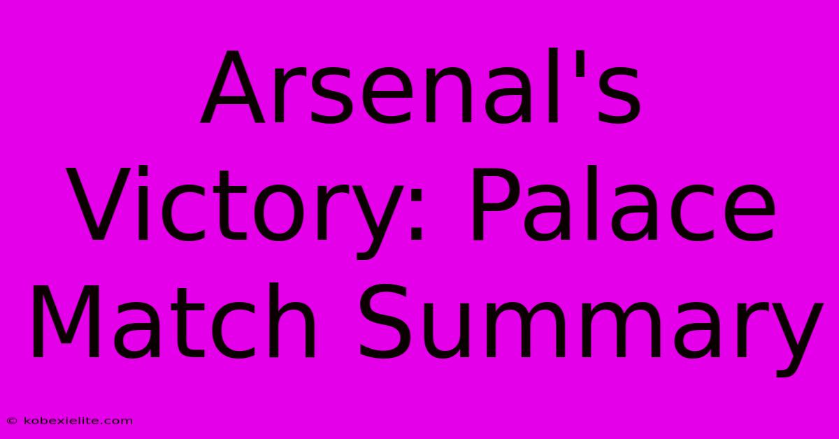 Arsenal's Victory: Palace Match Summary