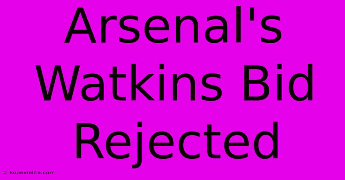 Arsenal's Watkins Bid Rejected