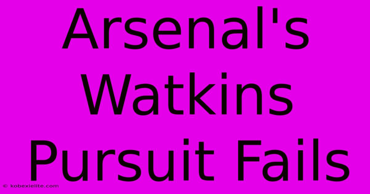 Arsenal's Watkins Pursuit Fails