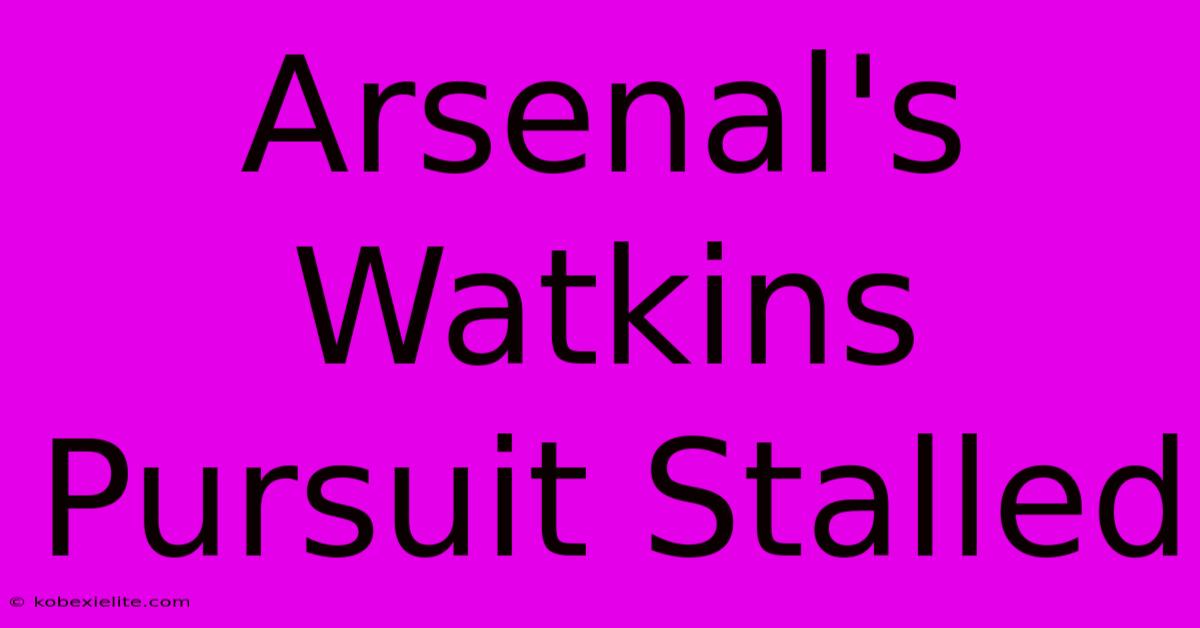 Arsenal's Watkins Pursuit Stalled